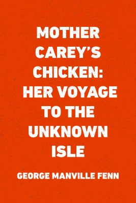 Mother Carey's Chicken; Her Voyage to the Unknown Isle
